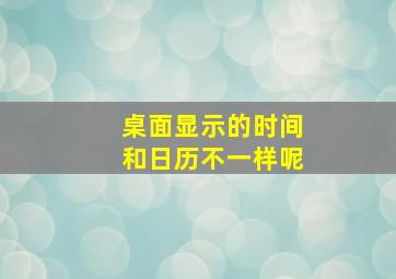 桌面显示的时间和日历不一样呢