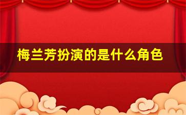 梅兰芳扮演的是什么角色