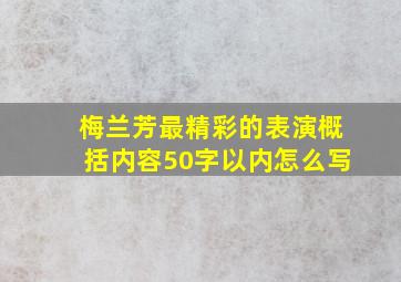 梅兰芳最精彩的表演概括内容50字以内怎么写