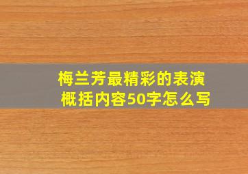 梅兰芳最精彩的表演概括内容50字怎么写