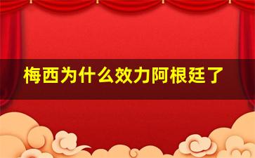 梅西为什么效力阿根廷了