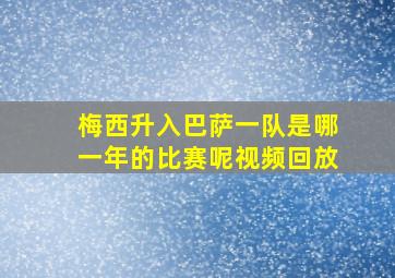 梅西升入巴萨一队是哪一年的比赛呢视频回放