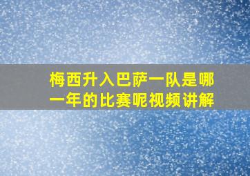 梅西升入巴萨一队是哪一年的比赛呢视频讲解