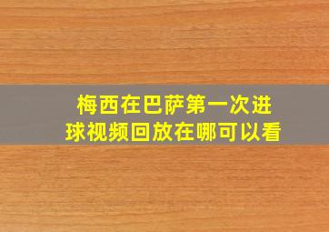 梅西在巴萨第一次进球视频回放在哪可以看