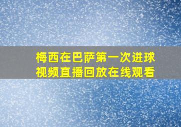 梅西在巴萨第一次进球视频直播回放在线观看