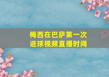 梅西在巴萨第一次进球视频直播时间