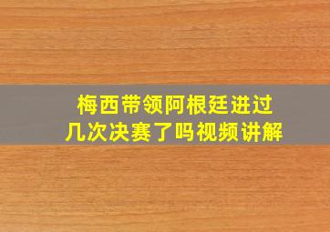 梅西带领阿根廷进过几次决赛了吗视频讲解