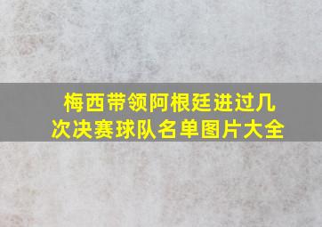 梅西带领阿根廷进过几次决赛球队名单图片大全