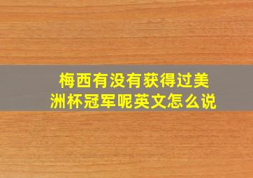 梅西有没有获得过美洲杯冠军呢英文怎么说