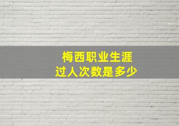 梅西职业生涯过人次数是多少