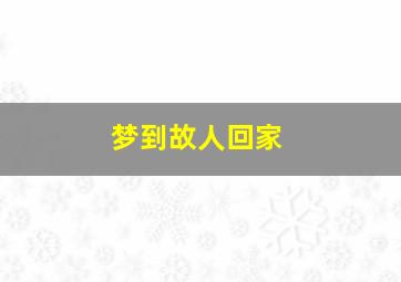 梦到故人回家