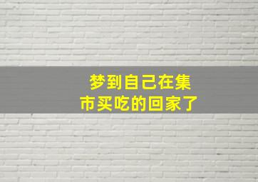 梦到自己在集市买吃的回家了