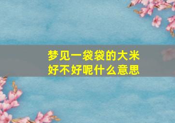 梦见一袋袋的大米好不好呢什么意思