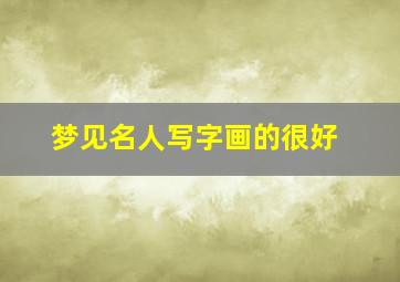 梦见名人写字画的很好