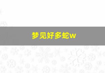 梦见好多蛇w