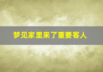 梦见家里来了重要客人