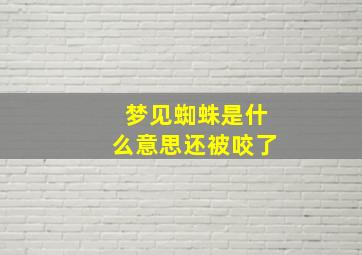 梦见蜘蛛是什么意思还被咬了