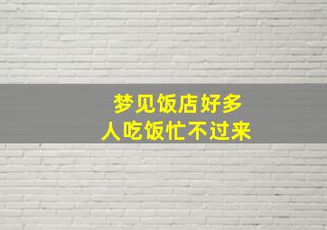 梦见饭店好多人吃饭忙不过来