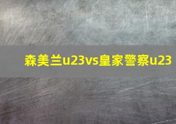 森美兰u23vs皇家警察u23