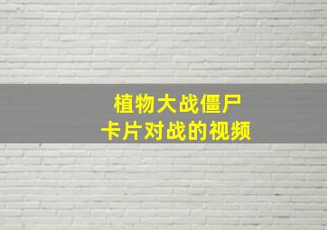 植物大战僵尸卡片对战的视频