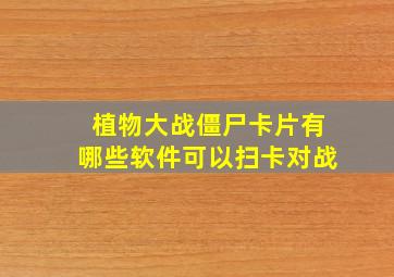 植物大战僵尸卡片有哪些软件可以扫卡对战