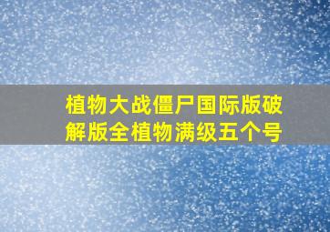 植物大战僵尸国际版破解版全植物满级五个号