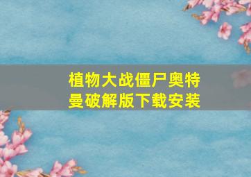 植物大战僵尸奥特曼破解版下载安装