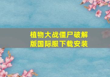 植物大战僵尸破解版国际服下载安装