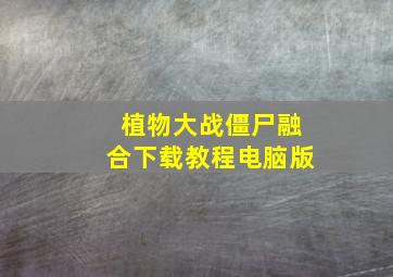 植物大战僵尸融合下载教程电脑版