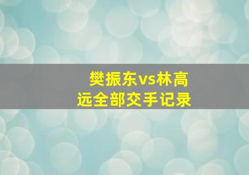 樊振东vs林高远全部交手记录