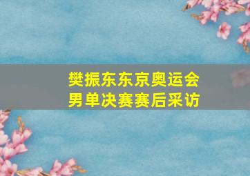 樊振东东京奥运会男单决赛赛后采访