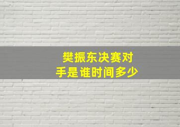 樊振东决赛对手是谁时间多少