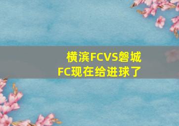 横滨FCVS磐城FC现在给进球了