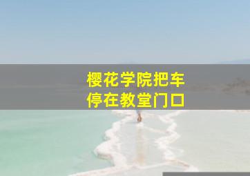 樱花学院把车停在教堂门口