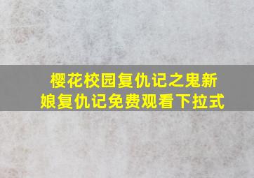 樱花校园复仇记之鬼新娘复仇记免费观看下拉式