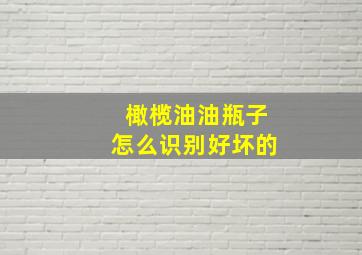 橄榄油油瓶子怎么识别好坏的