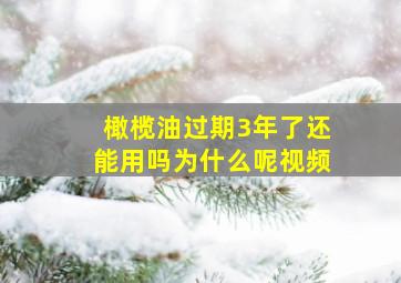 橄榄油过期3年了还能用吗为什么呢视频