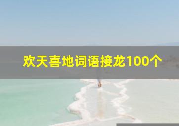 欢天喜地词语接龙100个