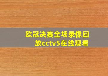 欧冠决赛全场录像回放cctv5在线观看