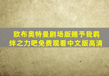 欧布奥特曼剧场版赐予我羁绊之力吧免费观看中文版高清