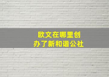 欧文在哪里创办了新和谐公社