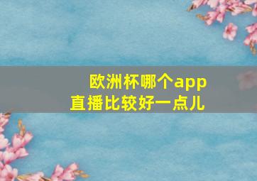 欧洲杯哪个app直播比较好一点儿