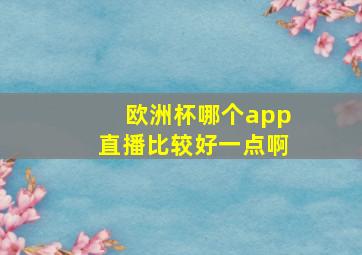 欧洲杯哪个app直播比较好一点啊