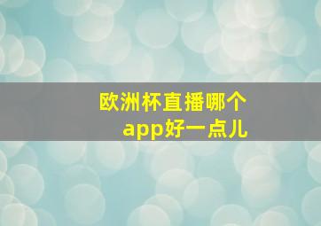 欧洲杯直播哪个app好一点儿