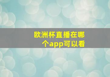 欧洲杯直播在哪个app可以看