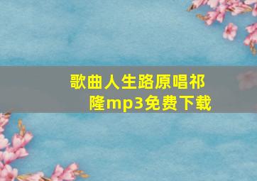 歌曲人生路原唱祁隆mp3免费下载