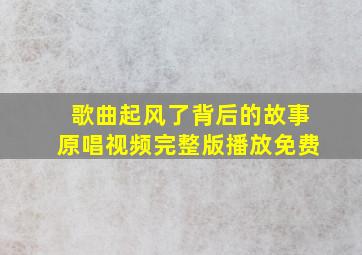 歌曲起风了背后的故事原唱视频完整版播放免费