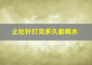 止吐针打完多久能喝水