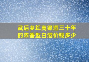 武后乡红高粱酒三十年的浓香型白酒价钱多少