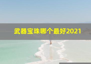 武器宝珠哪个最好2021